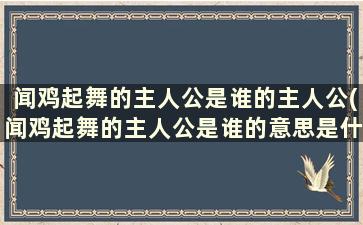 闻鸡起舞的主人公是谁的主人公(闻鸡起舞的主人公是谁的意思是什么)