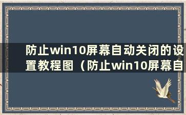 防止win10屏幕自动关闭的设置教程图（防止win10屏幕自动关闭的设置教程）