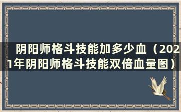 阴阳师格斗技能加多少血（2021年阴阳师格斗技能双倍血量图）