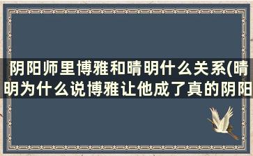 阴阳师里博雅和晴明什么关系(晴明为什么说博雅让他成了真的阴阳师)