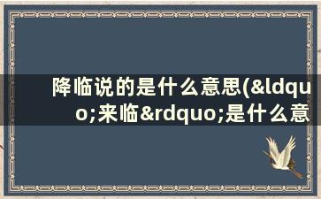 降临说的是什么意思(“来临”是什么意思)