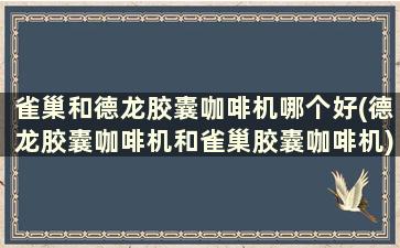 雀巢和德龙胶囊咖啡机哪个好(德龙胶囊咖啡机和雀巢胶囊咖啡机)