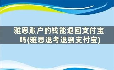 雅思账户的钱能退回支付宝吗(雅思退考退到支付宝)