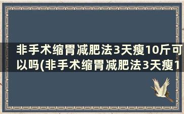 非手术缩胃减肥法3天瘦10斤可以吗(非手术缩胃减肥法3天瘦10斤)