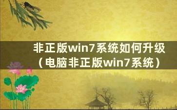 非正版win7系统如何升级（电脑非正版win7系统）