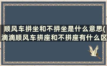 顺风车拼坐和不拼坐是什么意思(滴滴顺风车拼座和不拼座有什么区别)