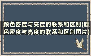 颜色密度与亮度的联系和区别(颜色密度与亮度的联系和区别图片)