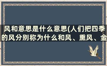 风和意思是什么意思(人们把四季的风分别称为什么和风、熏风、金风、朔风)