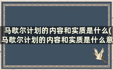 马歇尔计划的内容和实质是什么(马歇尔计划的内容和实质是什么意思)