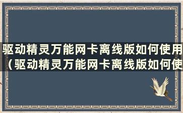 驱动精灵万能网卡离线版如何使用（驱动精灵万能网卡离线版如何使用）