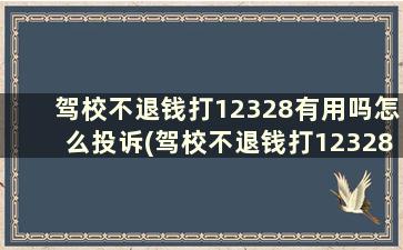 驾校不退钱打12328有用吗怎么投诉(驾校不退钱打12328有用吗多少钱)