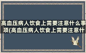 高血压病人饮食上需要注意什么事项(高血压病人饮食上需要注意什么呢)