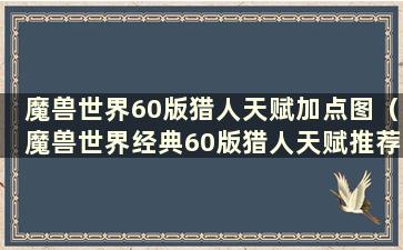 魔兽世界60版猎人天赋加点图（魔兽世界经典60版猎人天赋推荐）