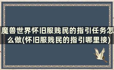 魔兽世界怀旧服贱民的指引任务怎么做(怀旧服贱民的指引哪里接)