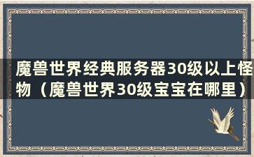 魔兽世界经典服务器30级以上怪物（魔兽世界30级宝宝在哪里）