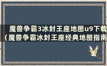 魔兽争霸3冰封王座地图u9下载（魔兽争霸冰封王座经典地图指南）