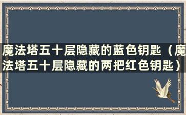 魔法塔五十层隐藏的蓝色钥匙（魔法塔五十层隐藏的两把红色钥匙）