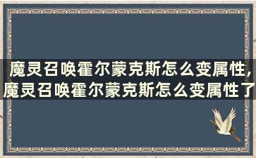 魔灵召唤霍尔蒙克斯怎么变属性,魔灵召唤霍尔蒙克斯怎么变属性了