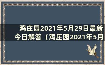 鸡庄园2021年5月29日最新今日解答（鸡庄园2021年5月22日今日解答）