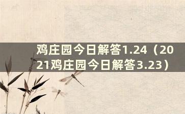 鸡庄园今日解答1.24（2021鸡庄园今日解答3.23）