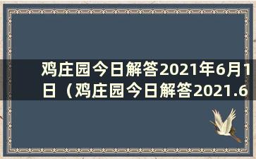 鸡庄园今日解答2021年6月1日（鸡庄园今日解答2021.6.1）