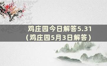 鸡庄园今日解答5.31（鸡庄园5月3日解答）