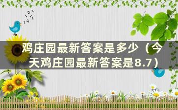 鸡庄园最新答案是多少（今天鸡庄园最新答案是8.7）