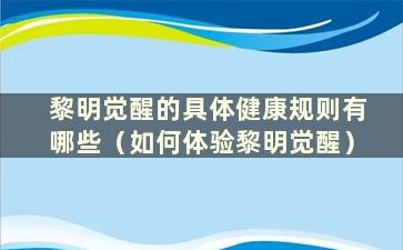 黎明觉醒的具体健康规则有哪些（如何体验黎明觉醒）