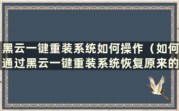 黑云一键重装系统如何操作（如何通过黑云一键重装系统恢复原来的系统）