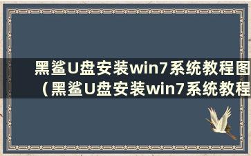 黑鲨U盘安装win7系统教程图（黑鲨U盘安装win7系统教程图）