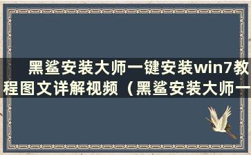 黑鲨安装大师一键安装win7教程图文详解视频（黑鲨安装大师一键安装win7教程图文详解）