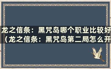 龙之信条：黑咒岛哪个职业比较好（龙之信条：黑咒岛第二局怎么开）